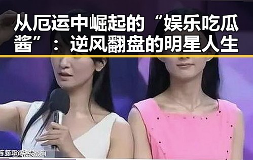 从厄运中崛起的“娱乐吃瓜酱”：逆风翻盘的明星人生