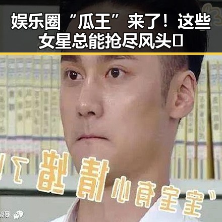 娱乐圈“瓜王”来了！这些女星总能抢尽风头😂